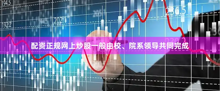配资正规网上炒股一般由校、院系领导共同完成
