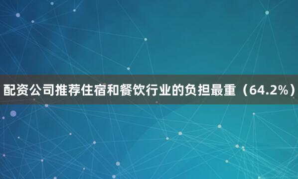 配资公司推荐住宿和餐饮行业的负担最重（64.2%）