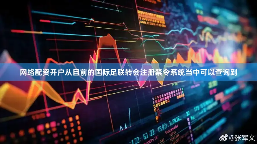 网络配资开户从目前的国际足联转会注册禁令系统当中可以查询到