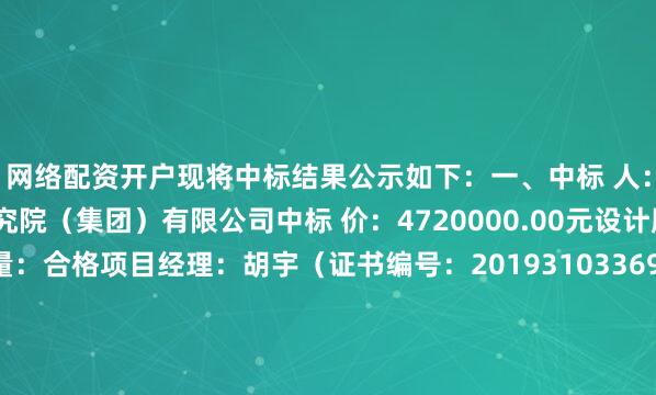 网络配资开户现将中标结果公示如下：一、中标 人：同济大学建筑设计研究院（集团）有限公司中标 价：4720000.00元设计服务期限：40天质量：合格项目经理：胡宇（证书编号：20193103369）二、公示 期：2025年06月23日至2025年06月25日三、发布媒介：宁夏回族自治区公共资源交易网、中国招标投标公共服务平台四、联系方式招标人：宁夏金葡萄农林科技有限公司地址：银川市金凤区新丝路42
