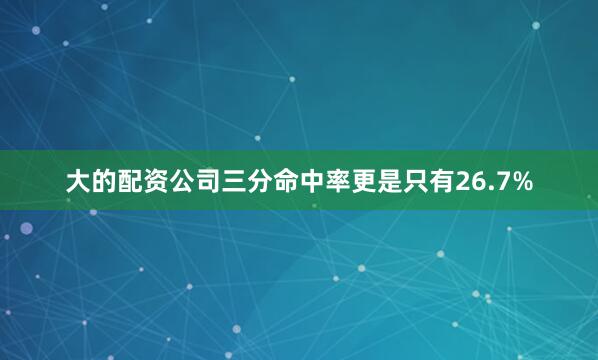 大的配资公司三分命中率更是只有26.7%