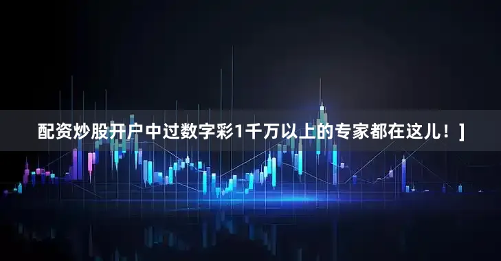配资炒股开户中过数字彩1千万以上的专家都在这儿！]