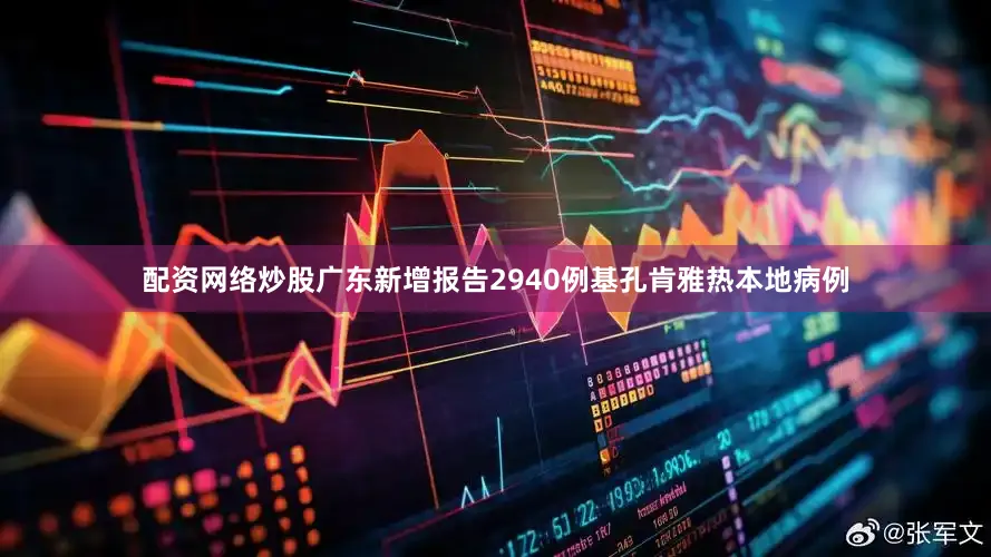 配资网络炒股广东新增报告2940例基孔肯雅热本地病例