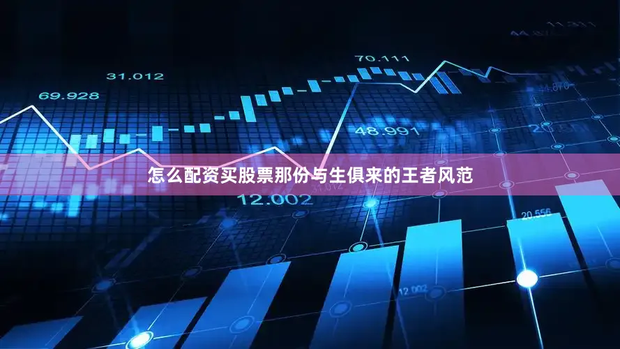 怎么配资买股票那份与生俱来的王者风范