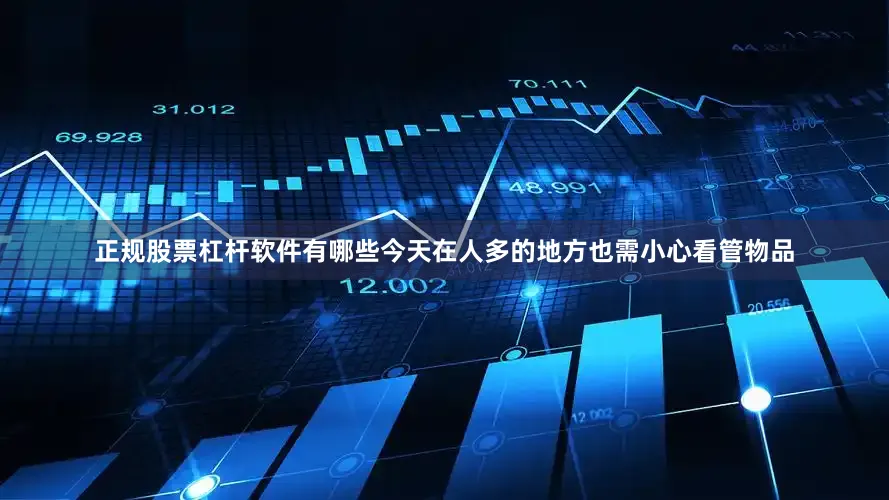 正规股票杠杆软件有哪些今天在人多的地方也需小心看管物品