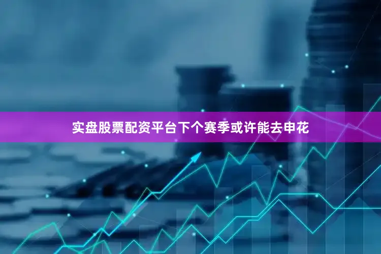 实盘股票配资平台下个赛季或许能去申花