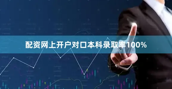 配资网上开户对口本科录取率100%