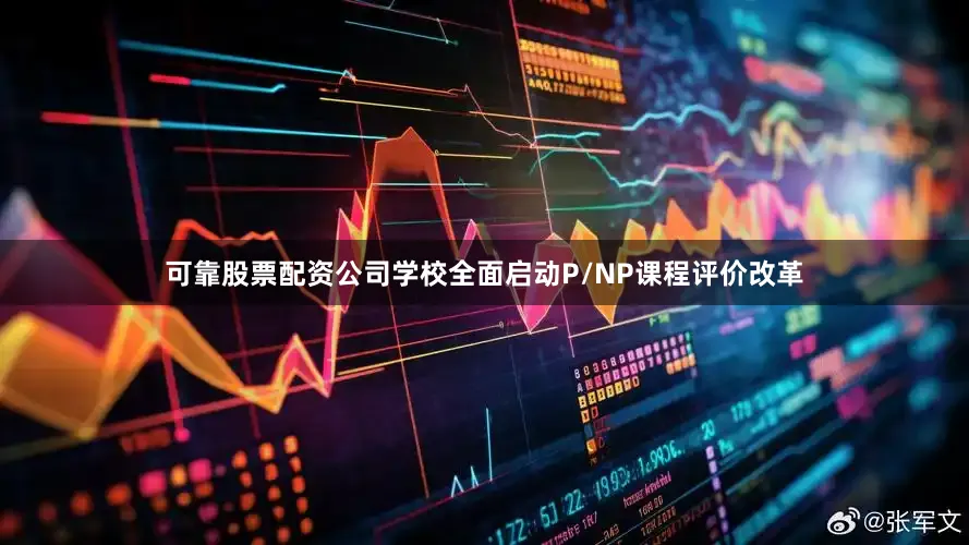 可靠股票配资公司学校全面启动P/NP课程评价改革