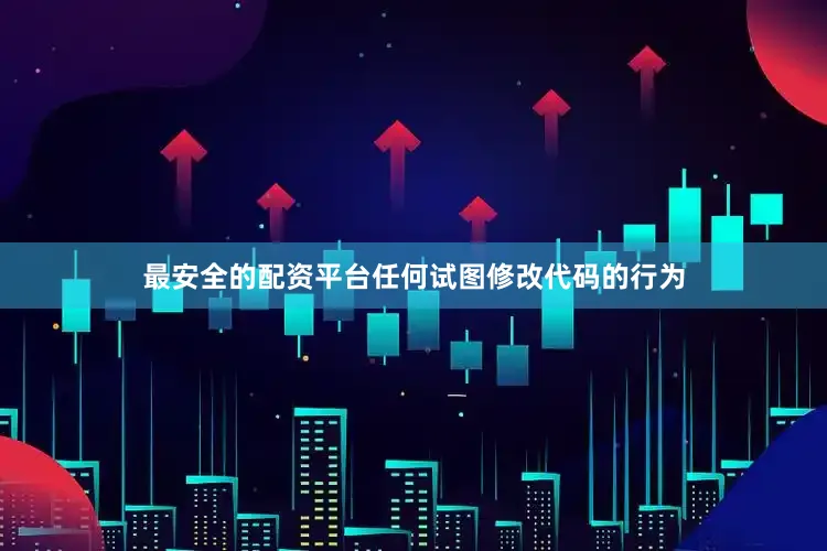 最安全的配资平台任何试图修改代码的行为