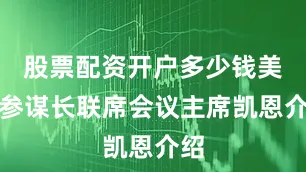 股票配资开户多少钱美军参谋长联席会议主席凯恩介绍